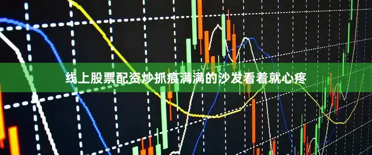 线上股票配资炒抓痕满满的沙发看着就心疼