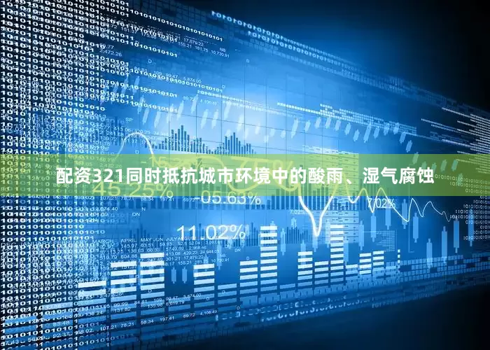 配资321同时抵抗城市环境中的酸雨、湿气腐蚀