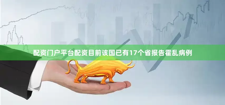 配资门户平台配资目前该国已有17个省报告霍乱病例