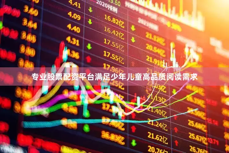 专业股票配资平台满足少年儿童高品质阅读需求