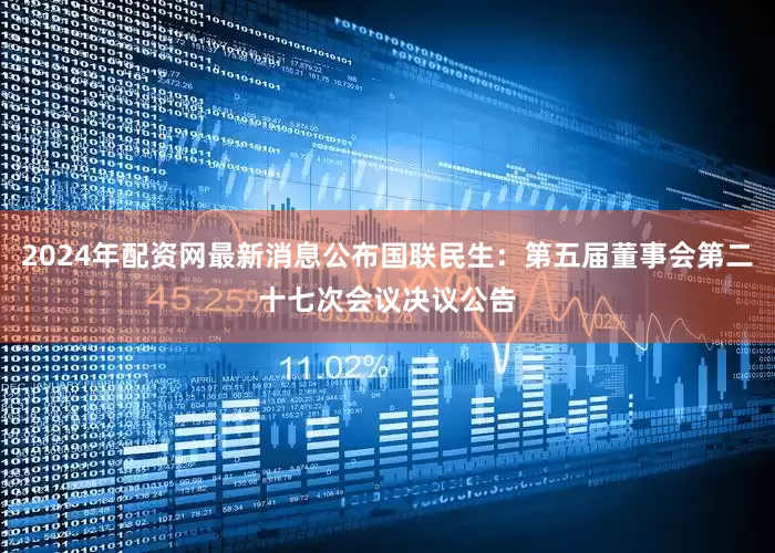 2024年配资网最新消息公布国联民生：第五届董事会第二十七次会议决议公告
