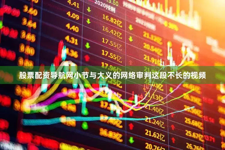 股票配资导航网小节与大义的网络审判这段不长的视频