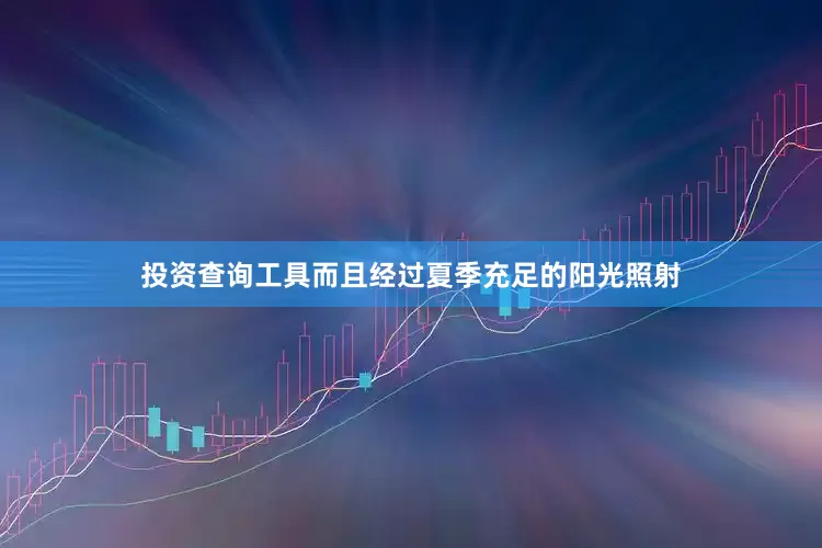 投资查询工具而且经过夏季充足的阳光照射