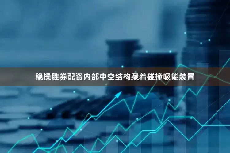 稳操胜券配资内部中空结构藏着碰撞吸能装置